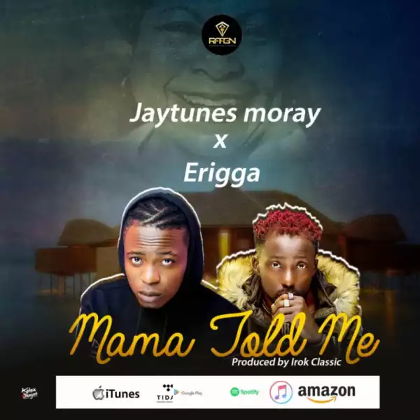 Jaytunes Moray - “Mama Told Me” ft. Erigga